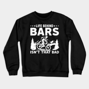 Life Behing Bars Isn't that Bad - Mountain Biker Crewneck Sweatshirt